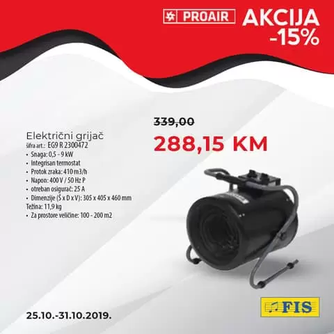 Od 25.10. - 31.10.2019. Proair električni, plinski i dizel grijači su na popustu 15%! Ovi grijači su namijenjeni za grijanje velikih poslovnih prostora u zimskim uslovima. Uz pomoć ovih grijača možete stvoriti ugodnu temperaturu u velikom prostoru zimi i osigurati ugodne radne uslove, bez obzira na temperaturu vani. Akcija važi u svim FIS centrima, vidimo se!