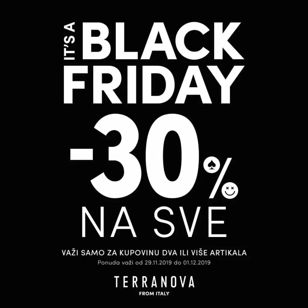 Black Friday u Vašoj omiljenoj trgovini. Terranova je za Vas pripremila čak sniženje od 30% na sav asortiman.  Važi samo za kupovinu dva ili više artikala.  Ponuda vrijedi za period 29.11.-01.12.2019. godine