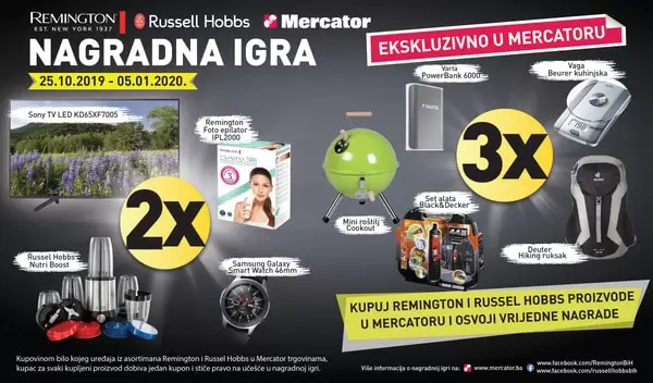 Remington, Russell Hobbs i Mercator organizuju nagradnu igru pod nazivom „Remington, Russell Hobbs i Mercator NAGRADNA IGRA“ s ciljem promocije brendova REMINGTON i RUSSELL HOBBS, te nagrađivanje kupaca. U periodu od 25.10.2019. godine do 05.01.2020. godine kupovinom Remington, odnosno Russell Hobbs uređaja u Mercator BH objektima, imate priliku osvojiti vrijedne nagrade. Pravo učešća u nagradnoj igri i izvlačenju nagrada imaju svi kupci Mercatora koji ubace nagradni listić, sa upisanim ličnim podacima i brojem fiskalnog računa, u za to predviđene kutije u Mercator BH objektima. Nagradni listić se dobiva uz svaki kupljeni Remington, odnosno Russell Hobbs uređaj, prilikom plaćanja na kasi. Izvlačenje dobitnika nagrada će biti javno, u prodajnom centru Mercator BH Ložionička u Sarajevu i Mercator Shoping Centar - Aleja Svetog Save u Banja Luci, dana 08.01.2020., te objavljeno na Mercator BH web i FB stranici.