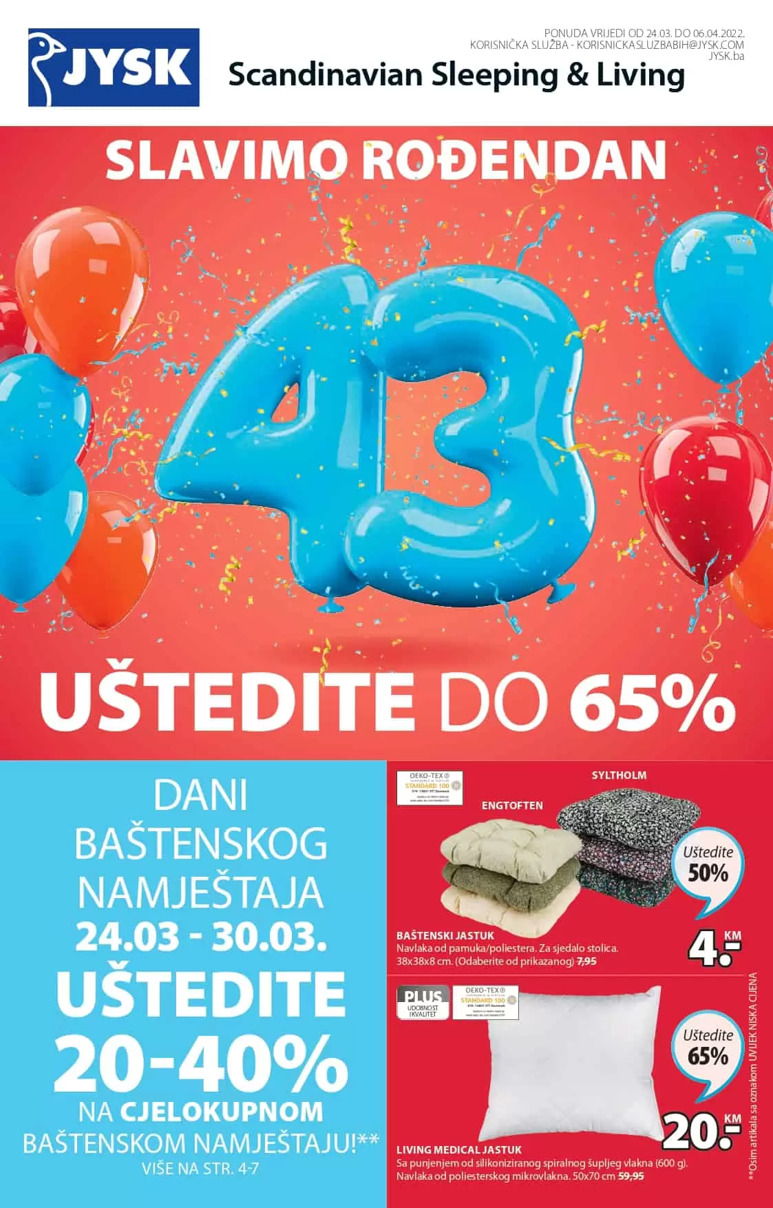 Jysk slavi 43 rodjendan i tom prilikom nas daruje sa nevjerovatnih 65% popusta! Iskoristite ovu neodoljivu ponudu i kupujte po sniženim cijenama! U nastavku pogledajte JYSK katalog 24.03-06.04.2022. godine!