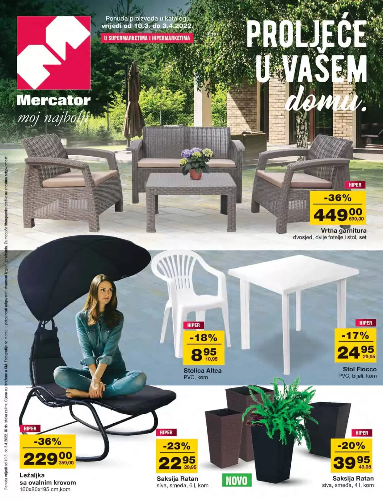 Proljetno čišćenje je počelo. Mercator katalog donosi nam veliki izbor baštenskog namjestaja po super cijenama! U novom Mercator katalogu pronaći ćete u veliki izbor vanjskih igračaka za djecu. Bicikla, role, romobili samo su neki od proizovda koje možete pronaći po super cijenama! Kućni tekstil, mali kućanski aparati ali i bijela tehnika čine ovaj katalog neodoljiivim! Uštede novca su zagarantovane! 