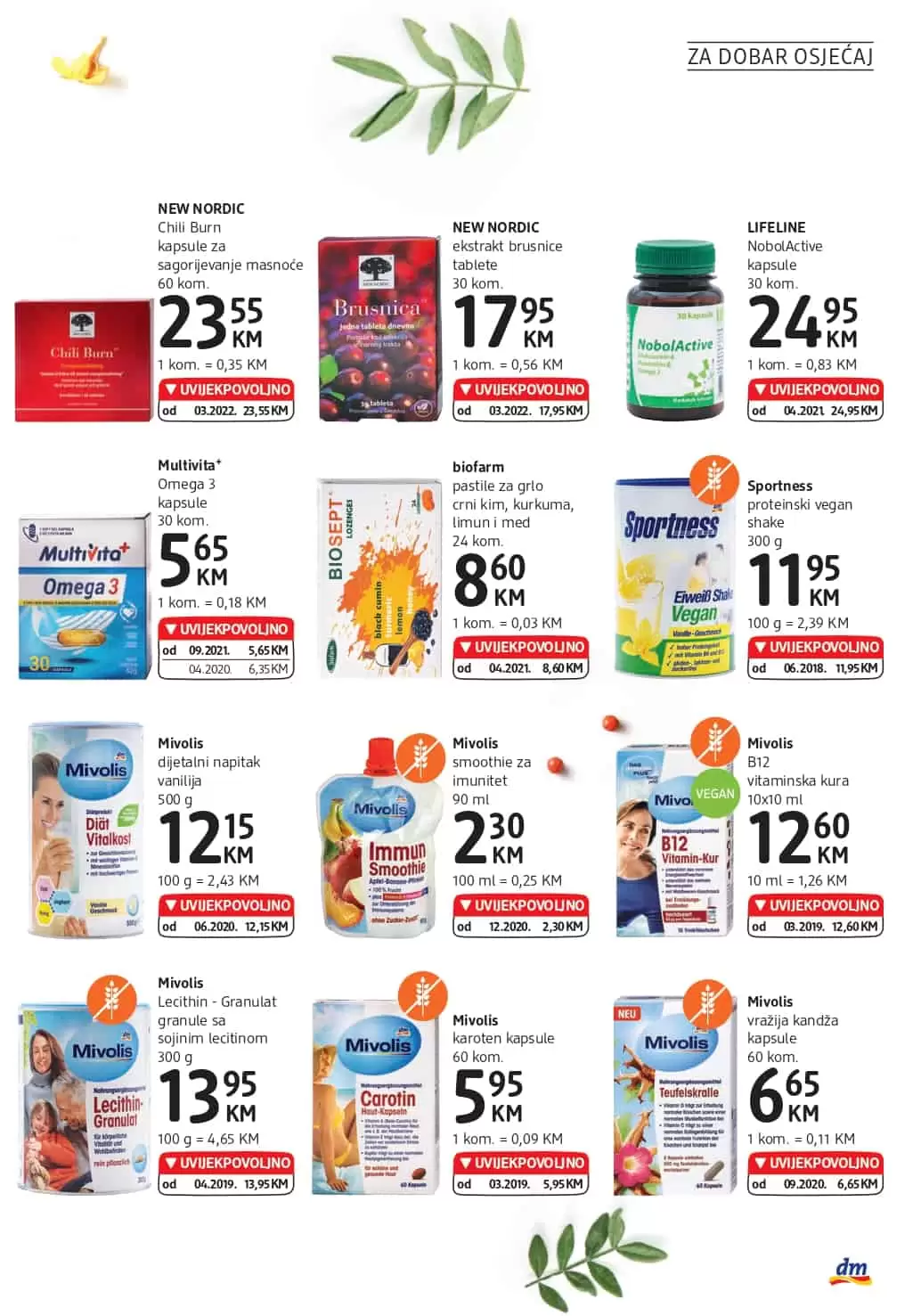 Novi dm katalog donosi nam super cijene dekorativne kozmetike, preparativne kozmetike, proizvoda za čišćenje kuće. Veliki izbor sniženih artikala sa odjela zdrave prehrane ceka na vas. Asortiman za bebe je takodjer snižen. Kupovinom pelena za bebe možete znatno uštedjeti. u dm-u vas ocekuje veliki izbor dm vitamina.