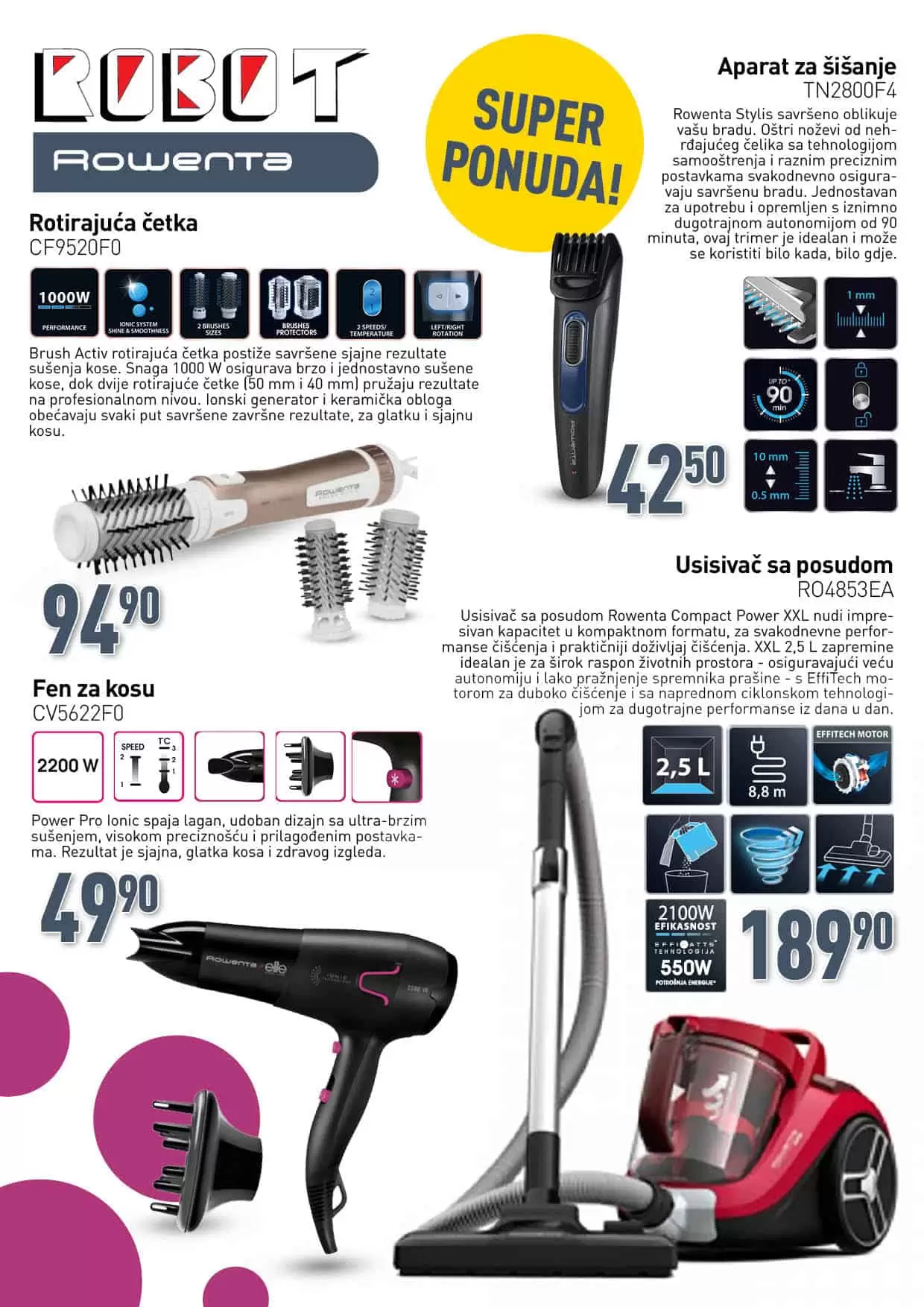 Sniženje Rowenta asortimana u Robot centrima! Rowenta aparat za šišanje samo 42,50 KM. Rowenta rotirajuća četka 94,90 KM. Fen za kosu Rowenta 49,90 KM. Usisivač sa posudom 189,90 KM