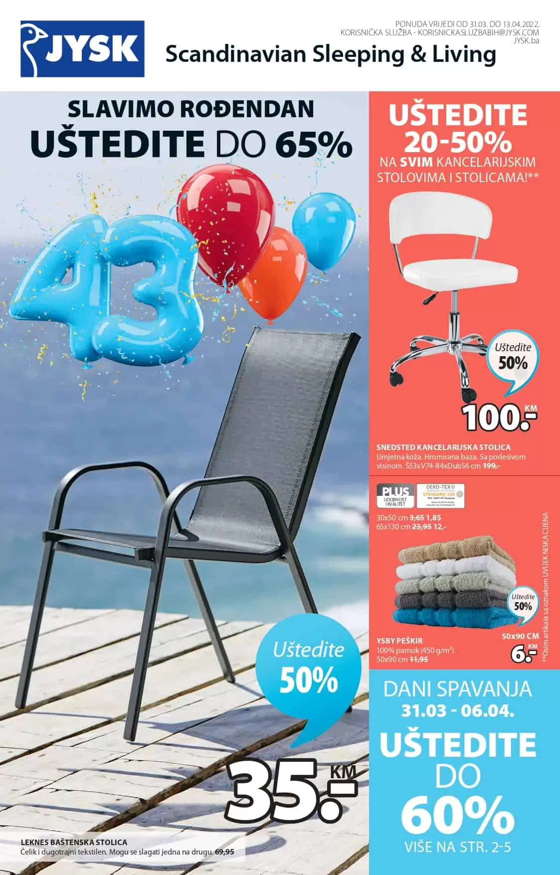 Ukoliko ste ljubitelj JYSK namještaja imamo sjajnu vijest za vas! Jysk slavi 43. rodjendan i tom prilikom daruje nam velike popuste i do 65%! Jysk bastenski namjestaj, jysk tekstil, jysk posteljine, jysk ormari samo je mali dio kategrija na kojima vas ocekujuu snizenja. 