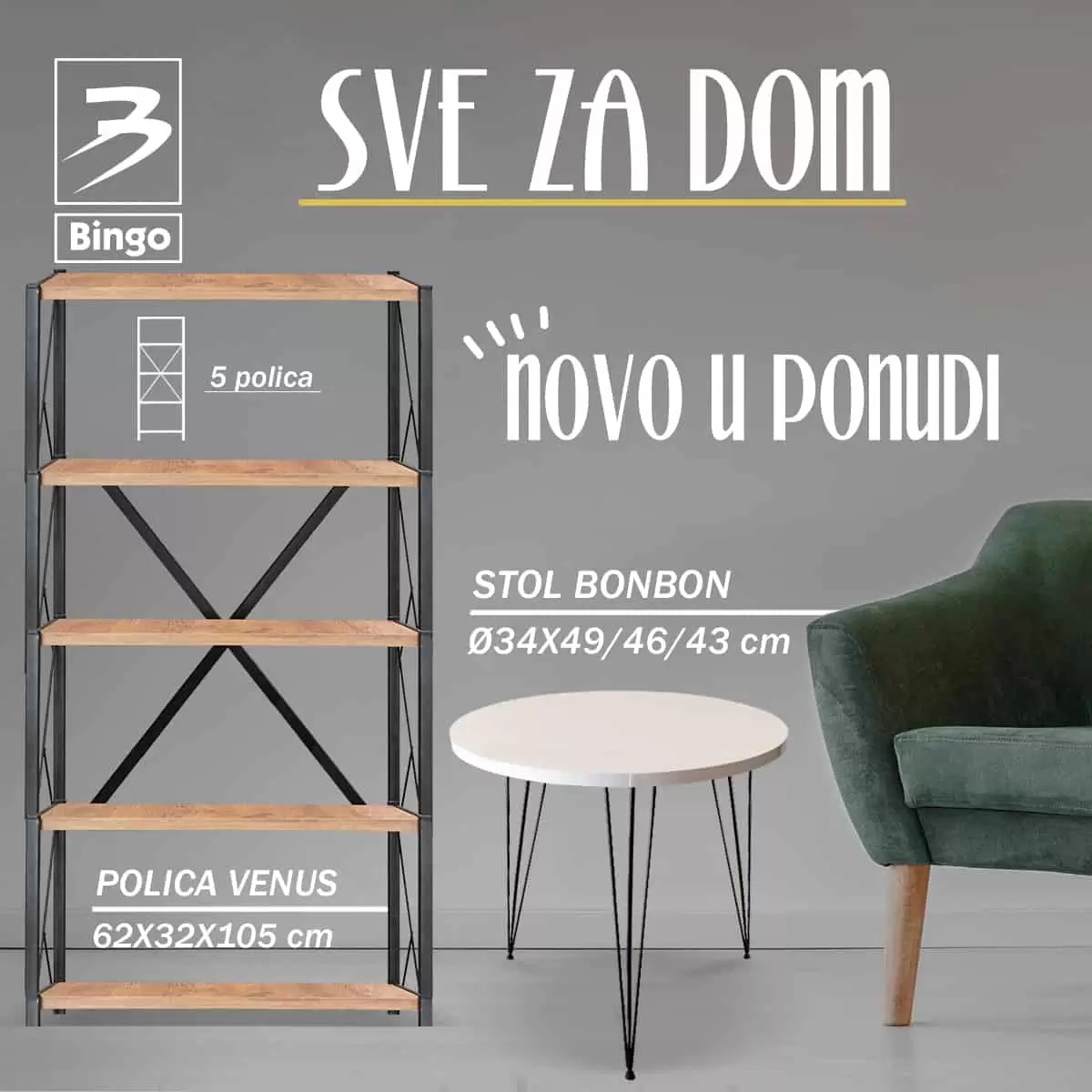 Bingo katalog namještaja "SVE ZA DOM" donosi nam odlične cijene namještaja. Na akcijski su police, igaone garrniture, sjedeće garniture, kuhinja, spavaca soba,..