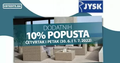 JYSK ostvarite dodatnih 10% popusta na SVE! Akcija traje samo 2 dana!
